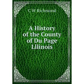 

Книга A History of the County of Du Page Lllinois