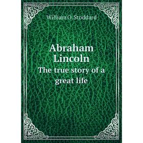 

Книга Abraham Lincoln The true story of a great life