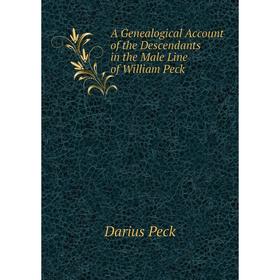 

Книга A Genealogical Account of the Descendants in the Male Line of William Peck