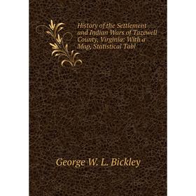 

Книга History of the Settlement and Indian Wars of Tazewell County, Virginia: With a Map, Statistical Tabl