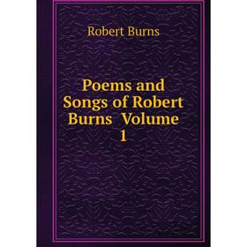 

Книга Poems and Songs of Robert Burns Volume 1