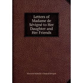 

Книга Letters of Madame de Sévigné to Her Daughter and Her Friends