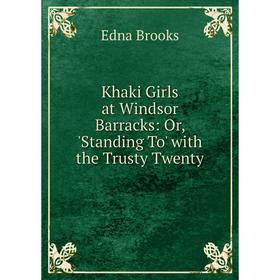 

Книга Khaki Girls at Windsor Barracks: or 'Standing To' with the Trusty Twenty