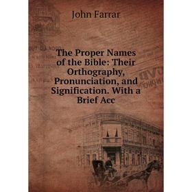 

Книга The Proper Names of the Bible: Their Orthography, Pronunciation, and Signification. With a Brief Acc