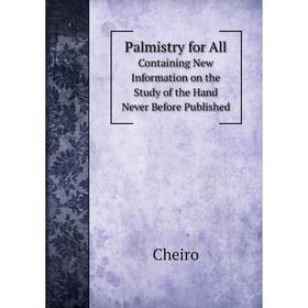 

Книга Palmistry for AllContaining New Information on the Study of the Hand Never Before published