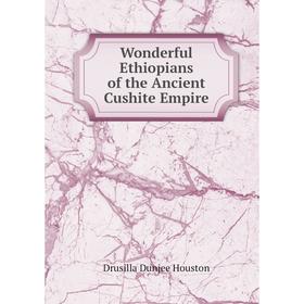 

Книга Wonderful Ethiopians of the Ancient Cushite Empire
