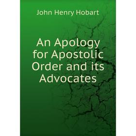 

Книга An Apology for Apostolic Order and its Advocates