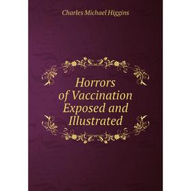 

Книга Horrors of Vaccination Exposed and Illustrated