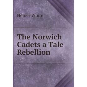 

Книга The Norwich Cadets a Tale Rebellion