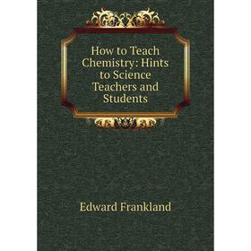 

Книга How to Teach Chemistry: Hints to Science Teachers and Students