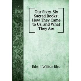 

Книга Our Sixty-Six Sacred Books: How They Came to Us, and What They Are