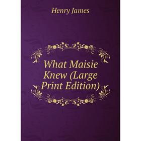 

Книга What Maisie Knew (Large Print Edition)