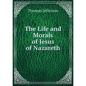 

Книга The Life and Morals of Jesus of Nazareth