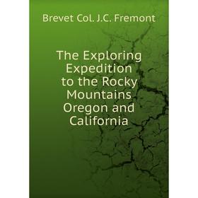 

Книга The Exploring Expedition to the Rocky Mountains Oregon and California