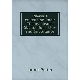 

Книга Revivals of Religion: their Theory, Means, Obstructions, Uses and Importance