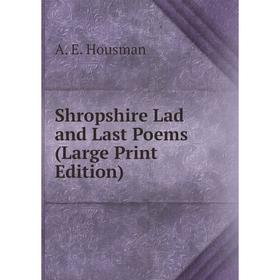 

Книга Shropshire Lad and Last Poems (Large Print Edition)