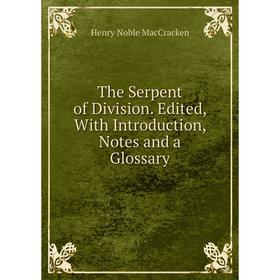 

Книга The Serpent of Division. Edited, With Introduction, Notes and a Glossary