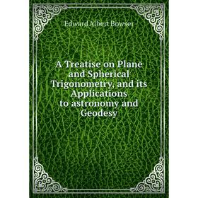 

Книга A Treatise on Plane and Spherical Trigonometry, and its Applications to astronomy and Geodesy