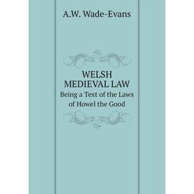 

Книга Welsh Medieval law Being a Text of the Laws of Howel the Good