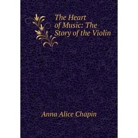 

Книга The Heart of Music: The Story of the Violin