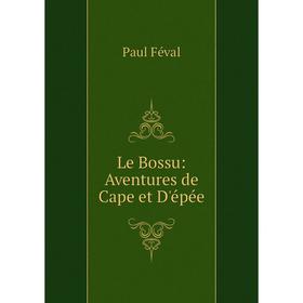 

Книга Le Bossu: Aventures de Cape et D'épée