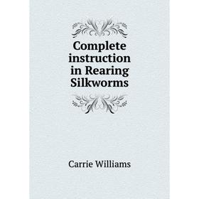 

Книга Complete instruction in Rearing Silkworms