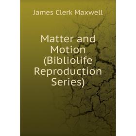 

Книга Matter and Motion (Bibliolife Reproduction Series)