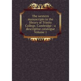 

Книга The western manuscripts in the library of Trinity College, Cambridge: a descriptive catalogue Volume 1