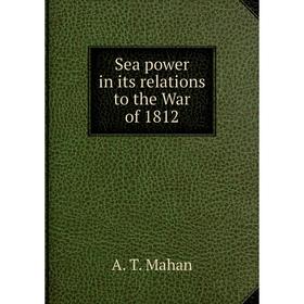 

Книга Sea power in its relations to the War of 1812
