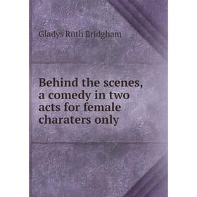 

Книга Behind the scenes, a comedy in two acts for female charaters only