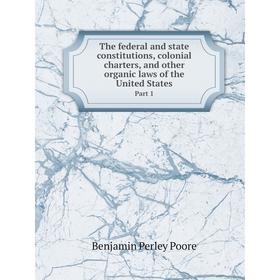 

Книга The federal and state constitutions, colonial charters, and other organic laws of the United States Part 1