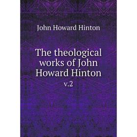 

Книга The theological works of John Howard Hinton v.2