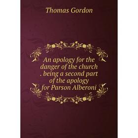 

Книга An apology for the danger of the church. being a second part of the apology for Parson Alberoni