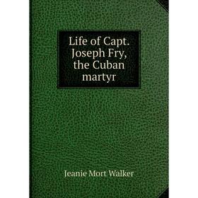 

Книга Life of Capt Joseph Fry, the Cuban martyr