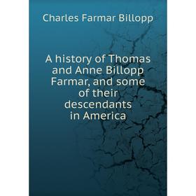 

Книга A history of Thomas and Anne Billopp Farmar, and some of their descendants in America