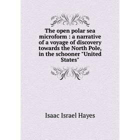 

Книга The open polar sea microform: a narrative of a voyage of discovery towards the North Pole, in the schooner United States