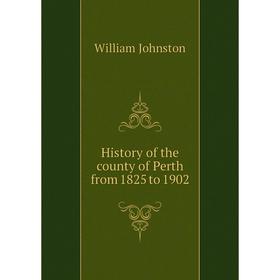 

Книга History of the county of Perth from 1825 to 1902