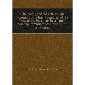 

Книга The passing of the armies: an account of the final campaign of the Army of the Potomac, based upon personal reminiscences of the Fifth army corp