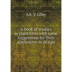 

Книга A book of studies in plant form with some suggestions for their application to design