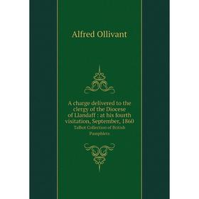 

Книга A charge delivered to the clergy of the Diocese of Llandaff: at his fourth visitation, September, 1860 Talbot Collection of British Pamphlets