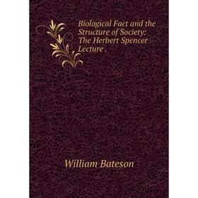 

Книга Biological Fact and the Structure of Society: The Herbert Spencer Lecture