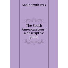 

Книга The South American tour: a descriptive guide