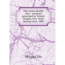 

Книга The seven deadly sins: sermons preached in Trinity Chapel, New York, during Lent, 1888