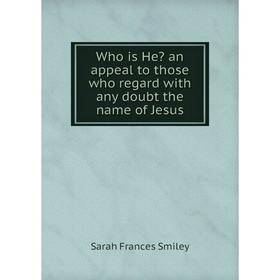 

Книга Who is He an appeal to those who regard with any doubt the name of Jesus