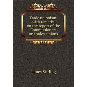 

Книга Trade unionism: with remarks on the report of the Commissioners on trades' unions