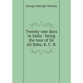 

Книга Twenty-one days in India: being the tour of Sir Ali Baba, K. C. B.