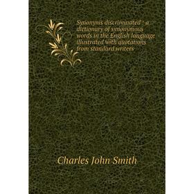 

Книга Synonyms discriminated: a dictionary of synonymous words in the English language illustrated with quotations from standard writers