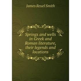 

Книга Springs and wells in Greek and Roman literature, their legends and locations