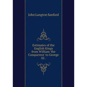 

Книга Estimates of the English Kings from William 'the Conquereor' to George III