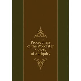 

Книга Proceedings of the Worcester Society of Antiquity